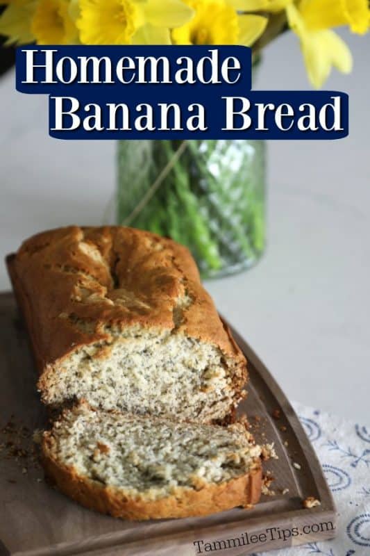 Homemade Banana Bread text over a sliced banana bread on a wood cutting board with daffodils in a vase behind the loaf of banana bread